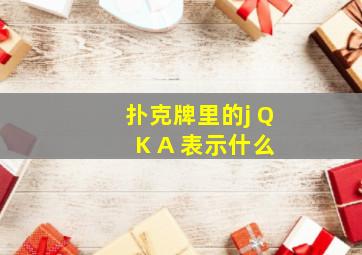 扑克牌里的j Q K A 表示什么